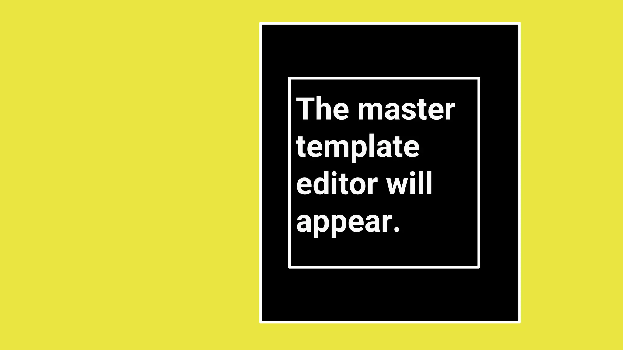 The master
template
editor will
appear.
 