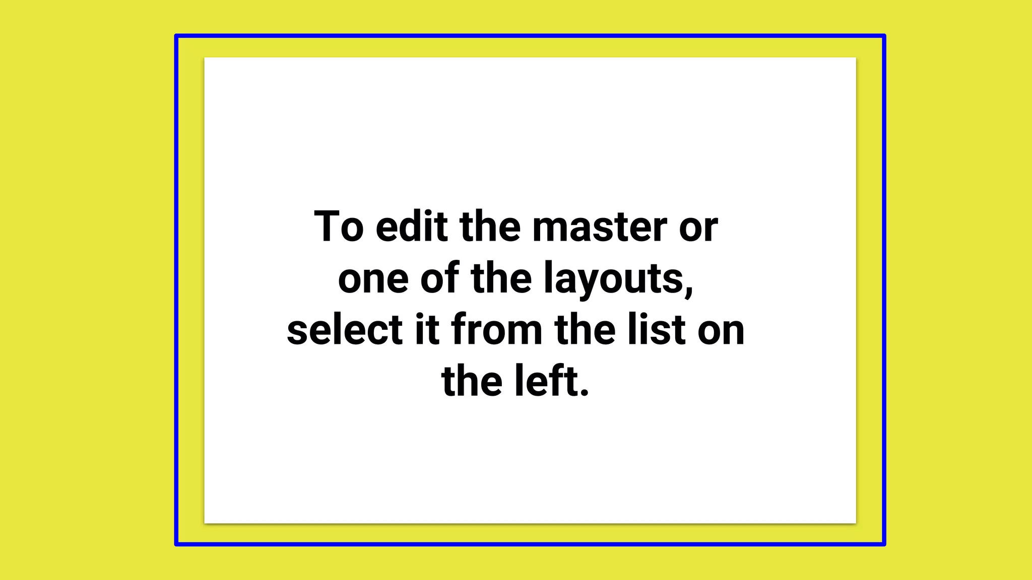 To edit the master or
one of the layouts,
select it from the list on
the left.
 