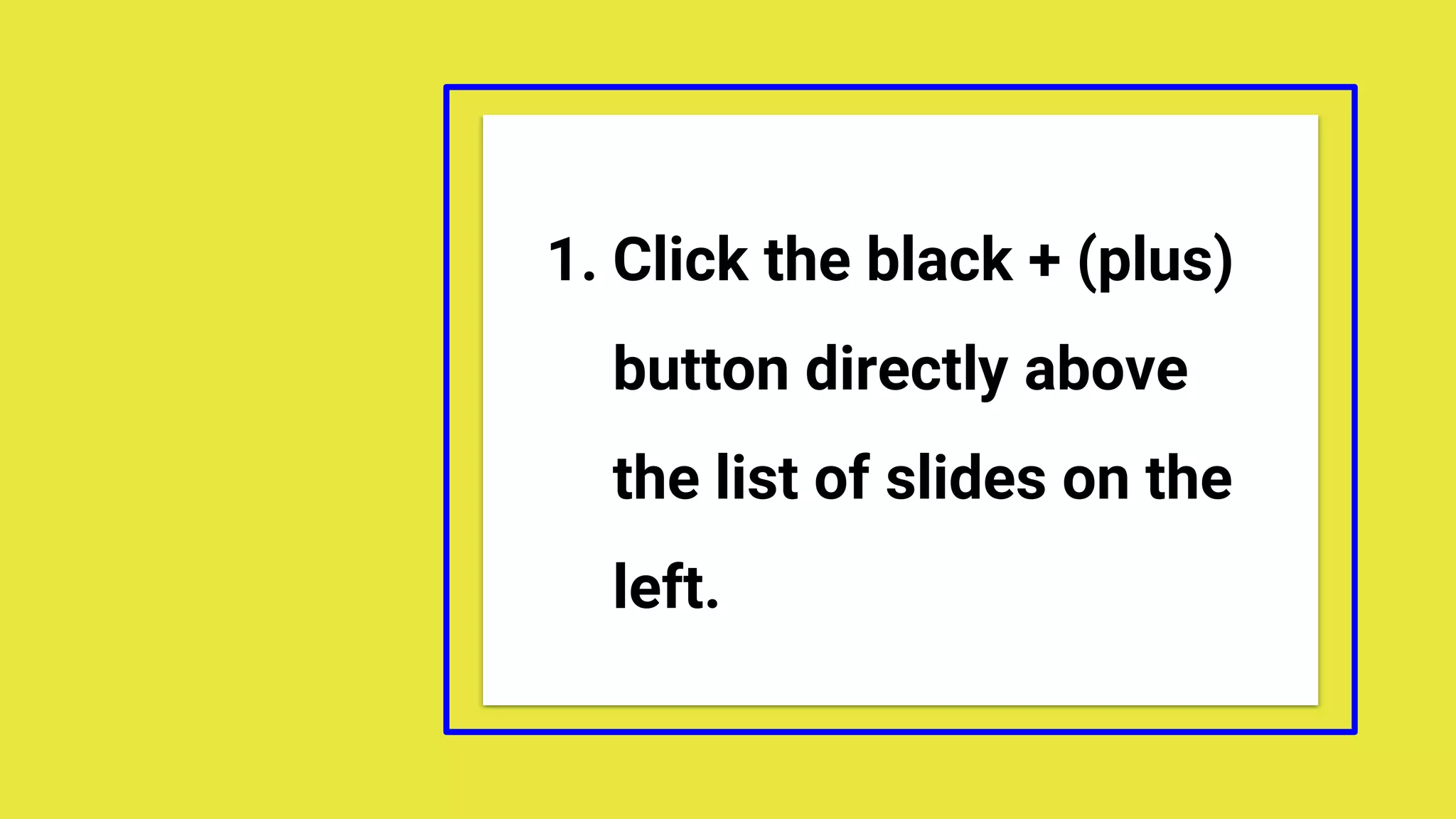 1. Click the black + (plus)
button directly above
the list of slides on the
left.
 
