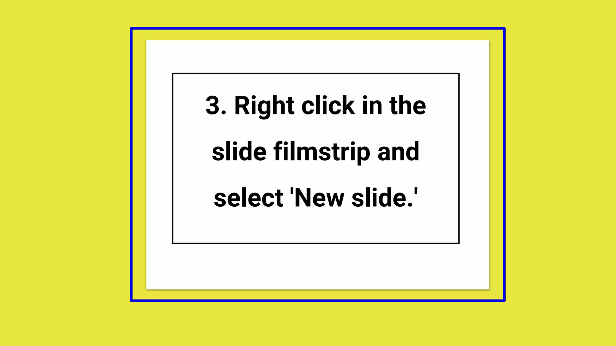3. Right click in the
slide filmstrip and
select 'New slide.'
 