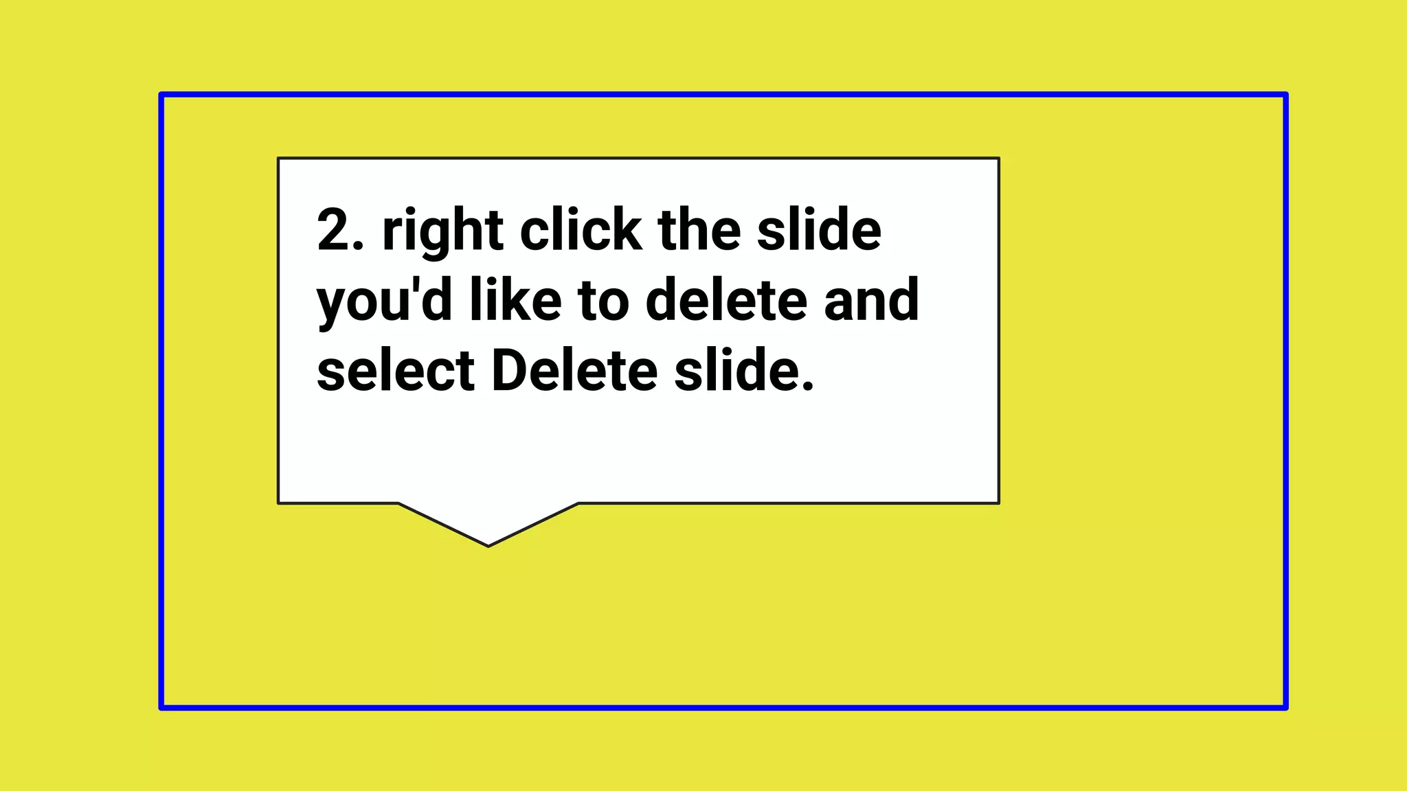 2. right click the slide
you'd like to delete and
select Delete slide.
 