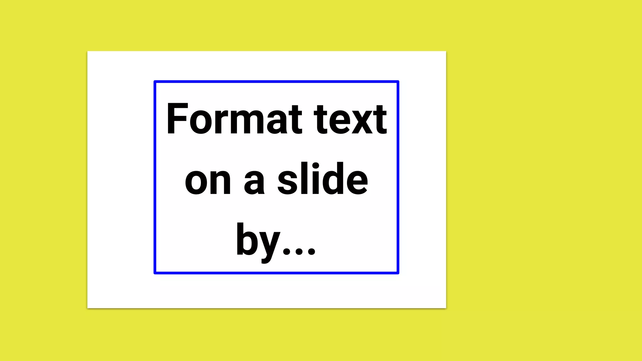 Format text
on a slide
by...
 
