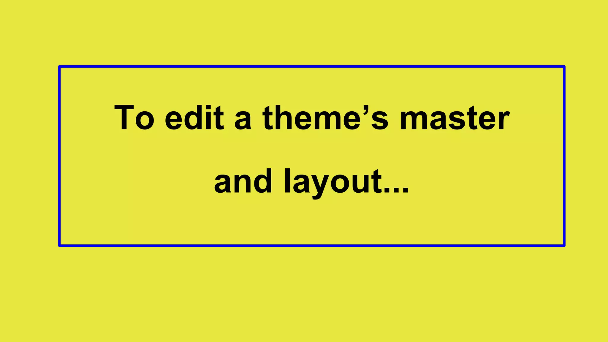 To edit a theme’s master
and layout...
 