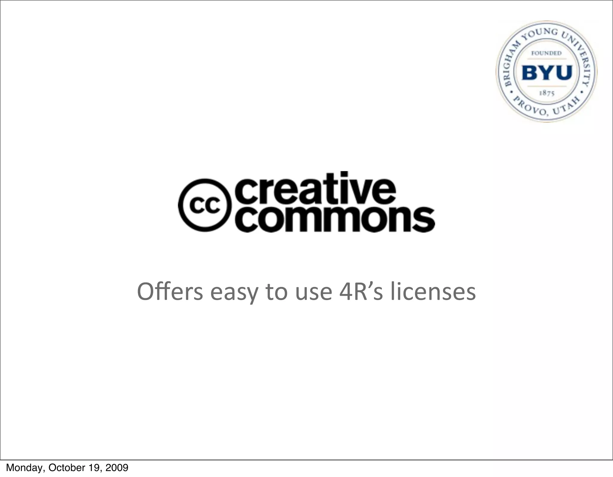 Oﬀers	
  easy	
  to	
  use	
  4R’s	
  licenses




Monday, October 19, 2009
 