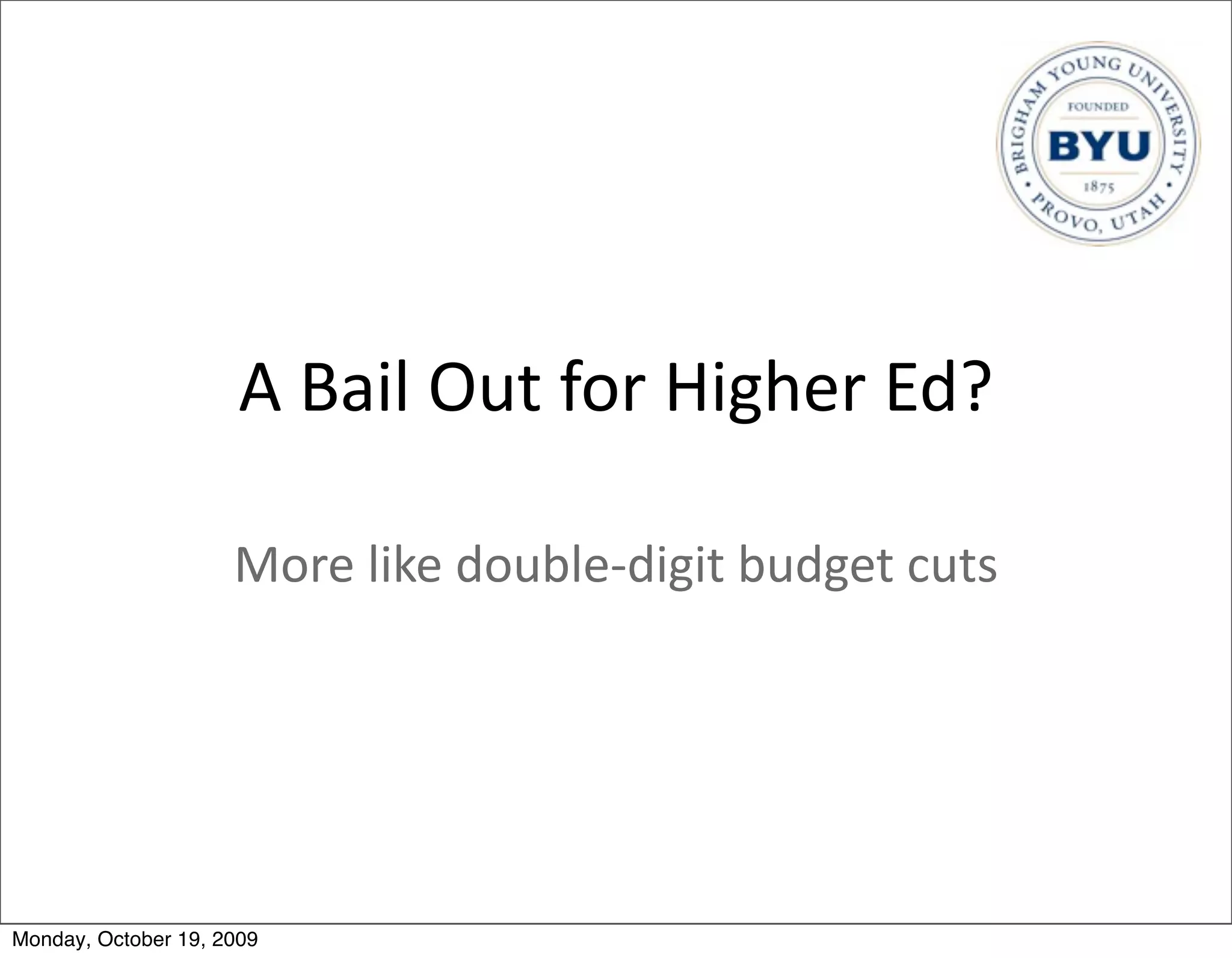 A	
  Bail	
  Out	
  for	
  Higher	
  Ed?

                     More	
  like	
  double-­‐digit	
  budget	
  cuts




Monday, October 19, 2009
 