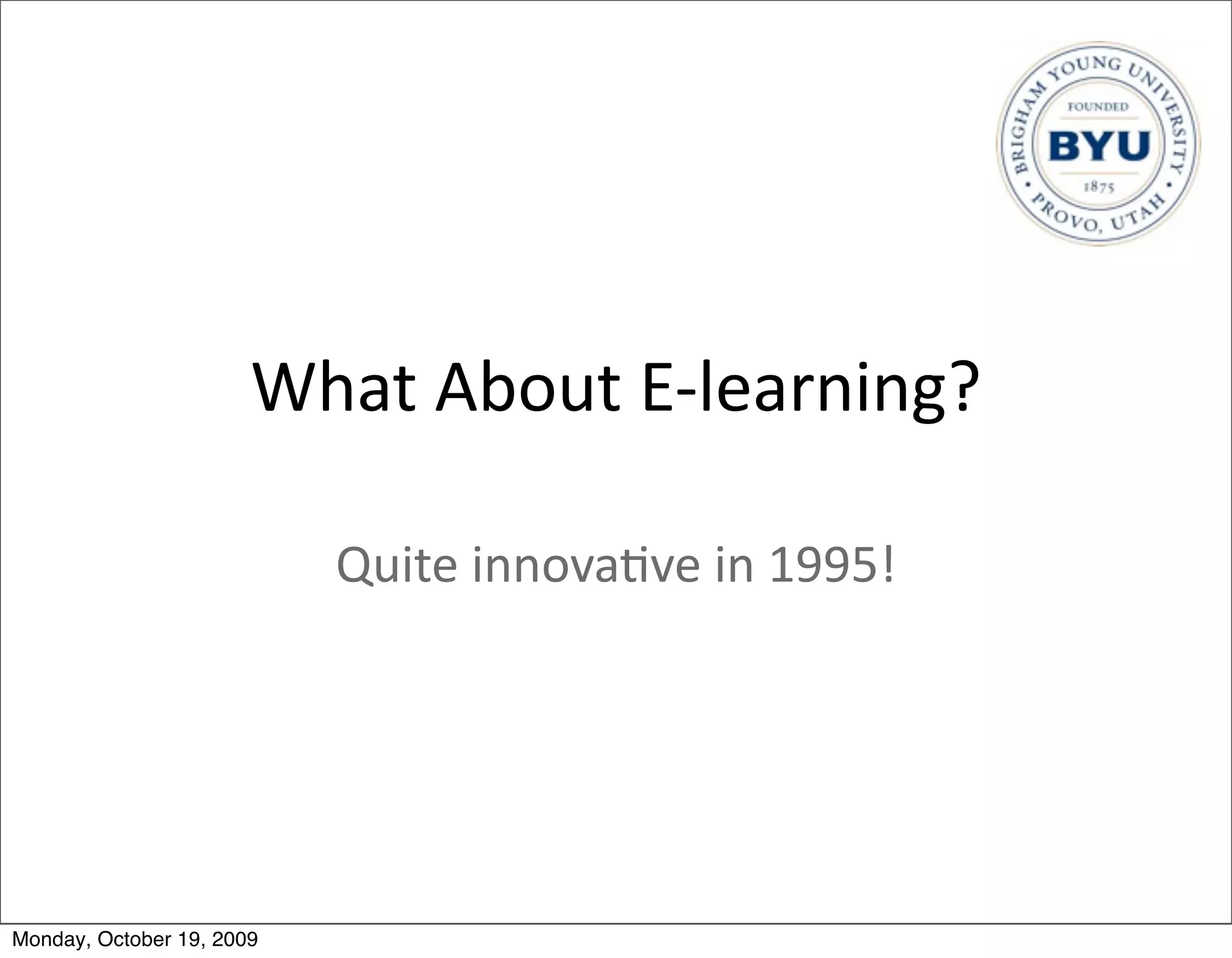 What	
  About	
  E-­‐learning?

                           Quite	
  innova.ve	
  in	
  1995!




Monday, October 19, 2009
 