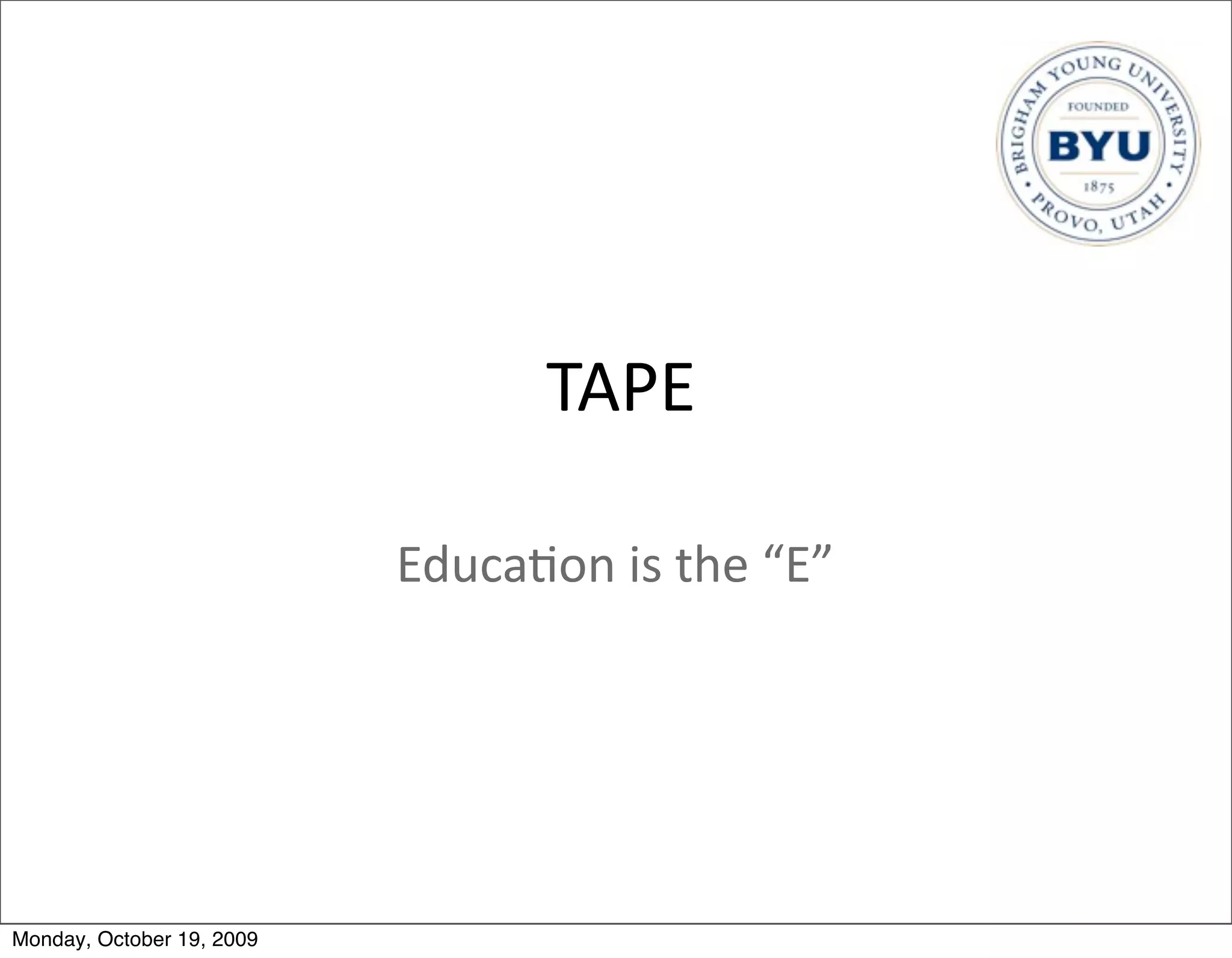 TAPE

                           Educa.on	
  is	
  the	
  “E”




Monday, October 19, 2009
 