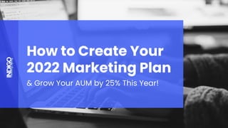How to Create Your
2022 Marketing Plan
& Grow Your AUM by 25% This Year!
 