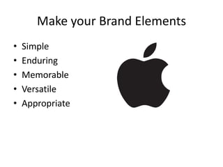 Make your Brand Elements
• Simple
• Enduring
• Memorable
• Versatile
• Appropriate
 