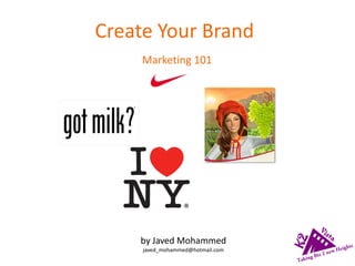 Create Your Brand
Marketing 101
by Javed Mohammed
javed_mohammed@hotmail.com
 