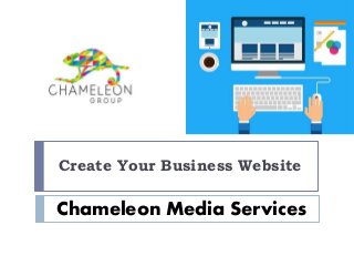 Chameleon Media Services
Create Your Business Website
 