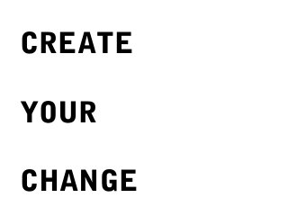 CREATE

YOUR

CHANGE
 