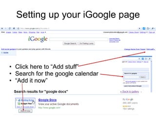 Setting up your iGoogle page Click here to “Add stuff” Search for the google calendar “ Add it now” 