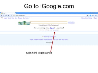Go to iGoogle.com Click here to get started 