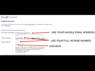 USE YOUR GAGGLE EMAIL ADDRESS USE YOUR FULL NCWISE NUMBER UNCHECK 