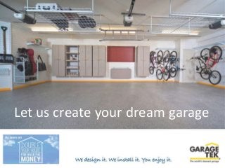 Create your dream garage today Let us create your dream garage 
 