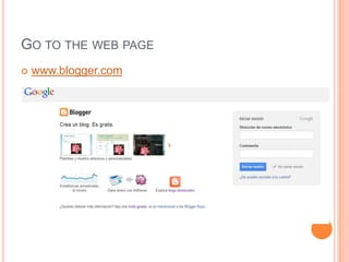 GO TO THE WEB PAGE
 www.blogger.com
 