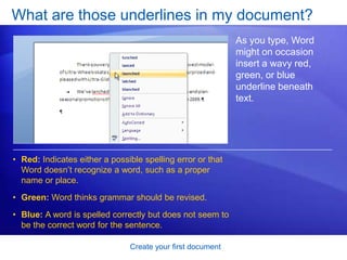 Create your first documentWhat’s that? Imagine that you’ve typed a few paragraphs. They seem far apart, and the second paragraph starts farther to the right than the first.You can see what’s going on by looking at the formatting marks Word automatically inserts as you type. These marks are always in documents, but they are invisible until you display them. 