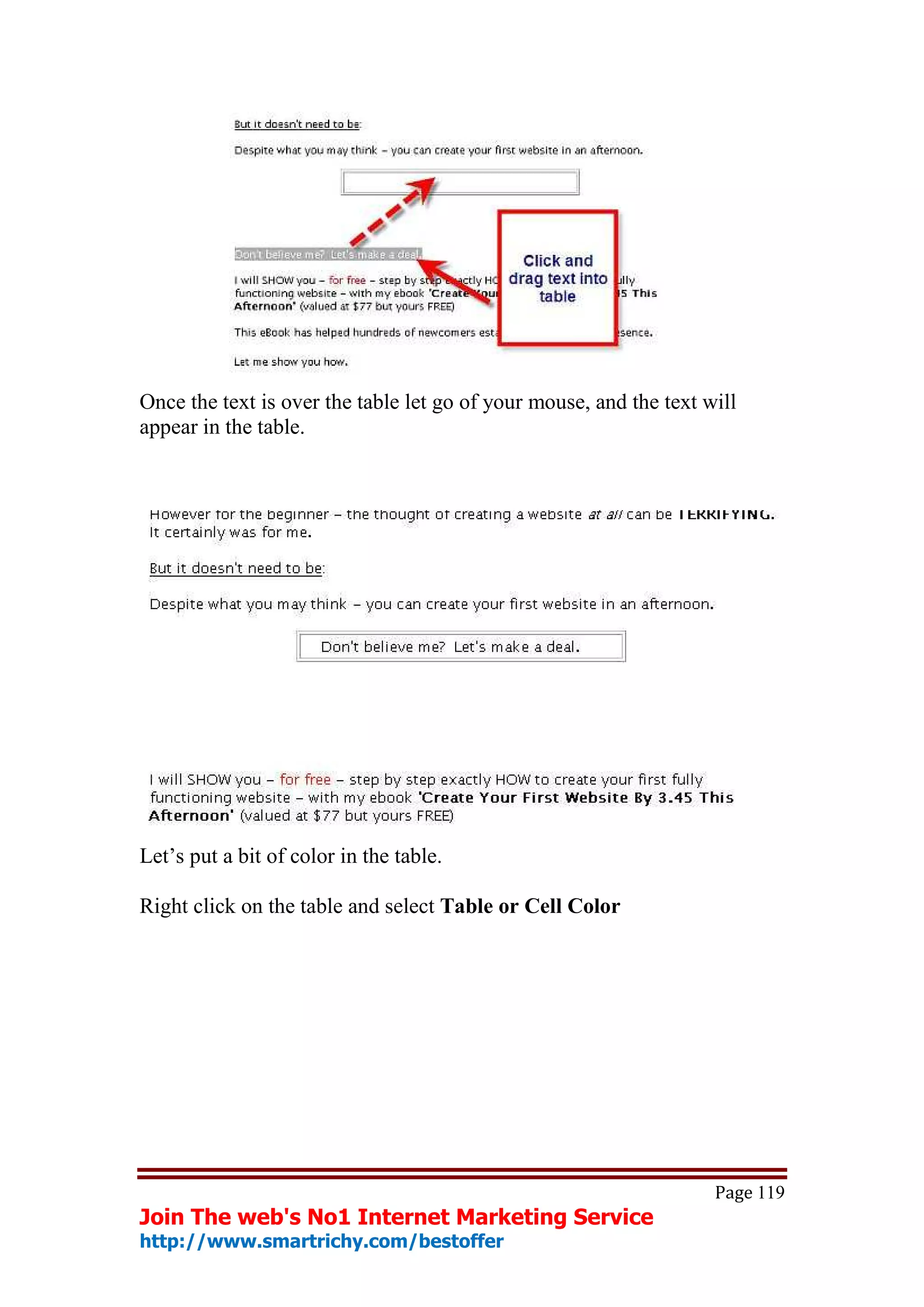 Once the text is over the table let go of your mouse, and the text will
appear in the table.




Let’s put a bit of color in the table.

Right click on the table and select Table or Cell Color




                                                                    Page 119
Join The web's No1 Internet Marketing Service
http://www.smartrichy.com/bestoffer
 