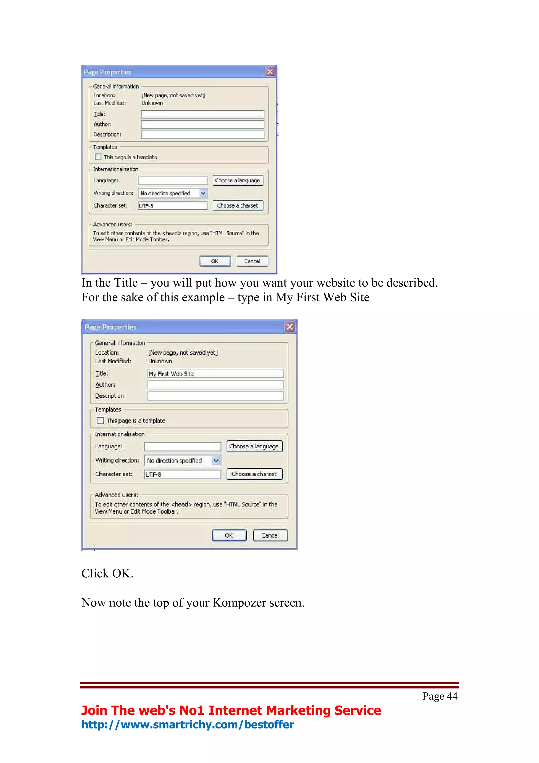 In the Title – you will put how you want your website to be described.
For the sake of this example – type in My First Web Site




Click OK.

Now note the top of your Kompozer screen.




                                                                  Page 44
Join The web's No1 Internet Marketing Service
http://www.smartrichy.com/bestoffer
 