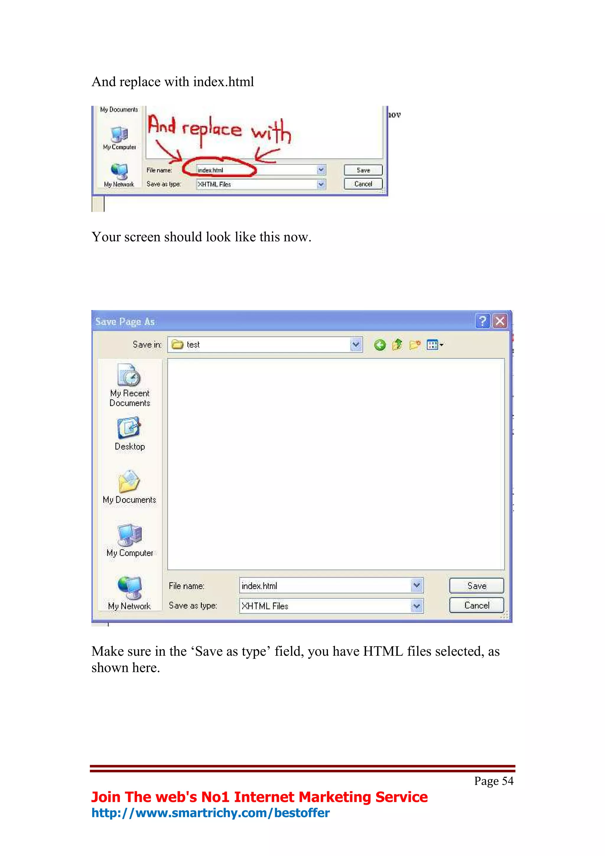 And replace with index.html




Your screen should look like this now.




Make sure in the ‘Save as type’ field, you have HTML files selected, as
shown here.




                                                                  Page 54
Join The web's No1 Internet Marketing Service
http://www.smartrichy.com/bestoffer
 