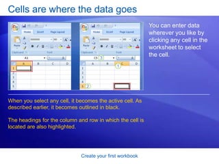 Create your first workbookWorkbooks and worksheetsWhen you start Excel, you open a file that’s called a workbook. Each new workbook comes with three worksheets into which you enter data. Shown here is a blank worksheet in a new workbook.Sheet tabs appear at the bottom of the window. It’s a good idea to rename the sheet tabs to make the information on each sheet easier to identify. 