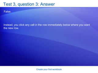 Create your first workbookTest 3, question 1What do you first do to delete the formatting in a cell? (Pick one answer.)Delete the cell contents. Click Format in the Cells group on the Home tab. Click Clear in the Editing group on the Home tab. 