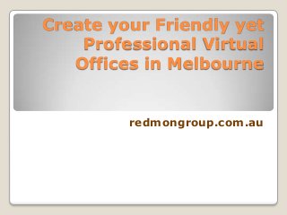 Create your Friendly yet
    Professional Virtual
   Offices in Melbourne


         redmongroup.com.au
 