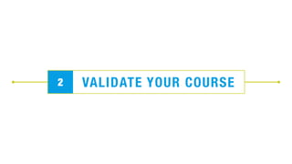 2 VALIDATE YOUR COURSE
 