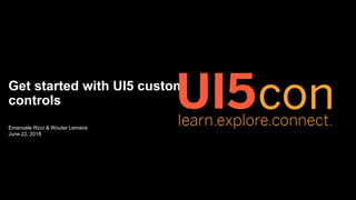 Emanuele Ricci & Wouter Lemaire
June 22, 2018
Get started with UI5 custom
controls
 