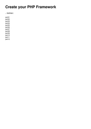 Create your PHP Framework
.. toctree::
part01
part02
part03
part04
part05
part06
part07
part08
part09
part10
part11
part12
 