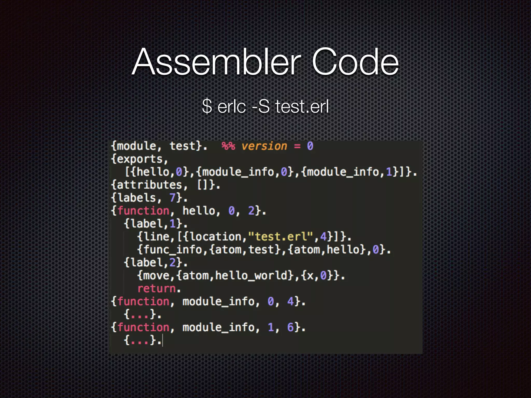 Assembler Code
$ erlc -S test.erl
 
