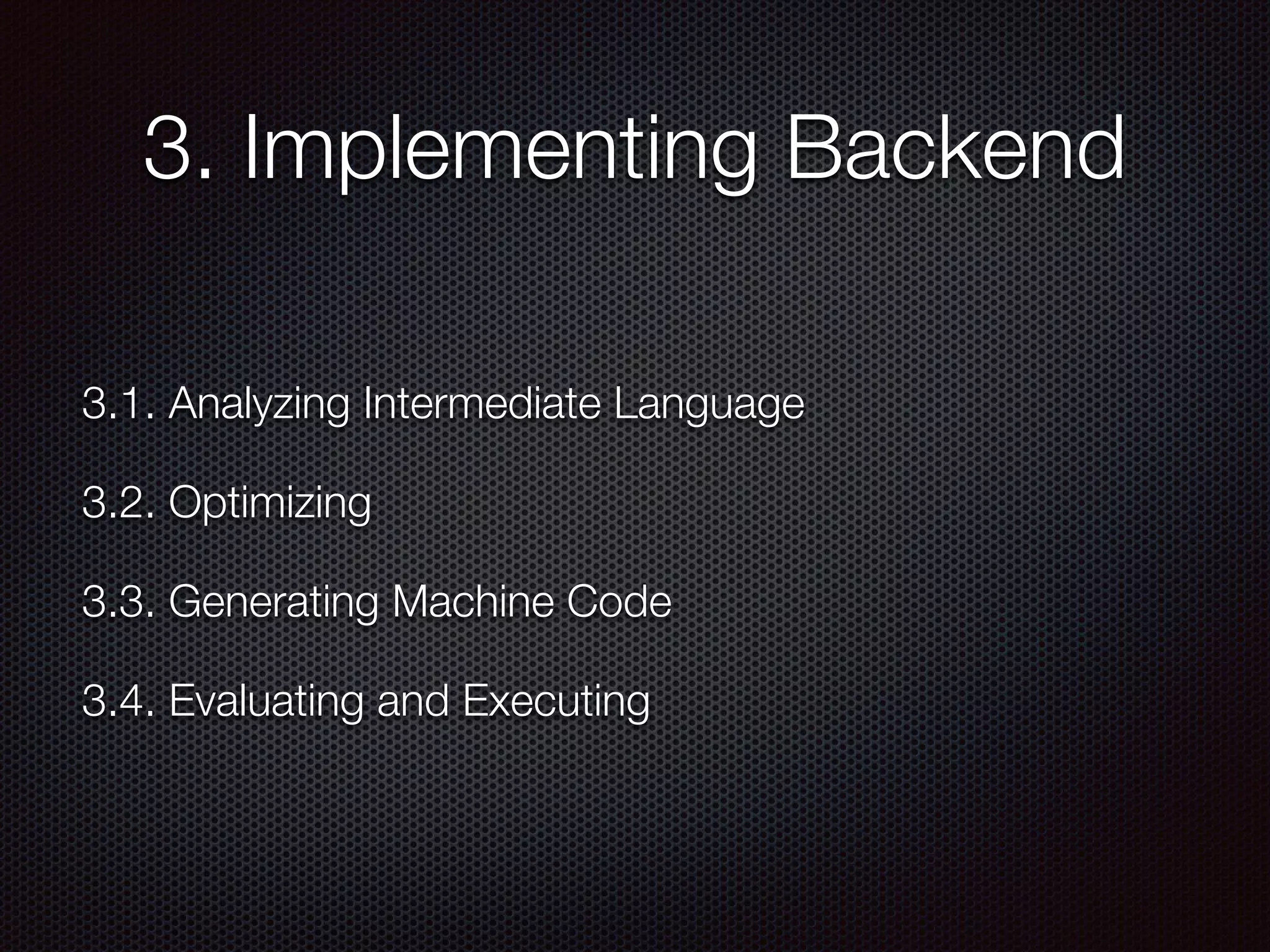 3. Implementing Backend
3.1. Analyzing Intermediate Language
3.2. Optimizing
3.3. Generating Machine Code
3.4. Evaluating and Executing
 