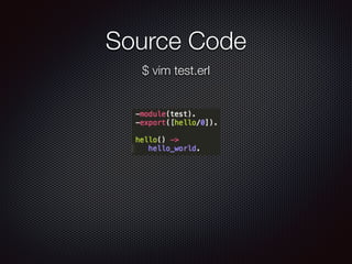 Source Code
$ vim test.erl
 
