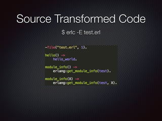 Source Transformed Code
$ erlc -E test.erl
 