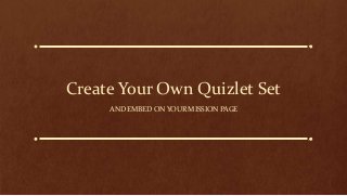 Create Your Own Quizlet Set
AND EMBED ON YOUR MISSION PAGE
 