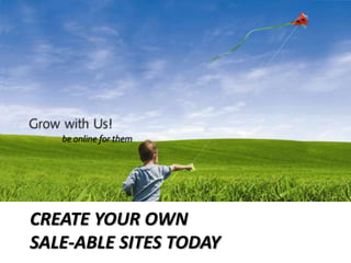 be online for them Create your own sale-able sites today 