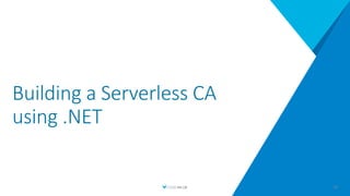 Building a Serverless CA
using .NET
20
 