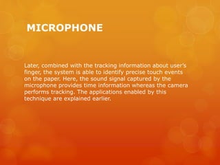 MICROPHONE
Later, combined with the tracking information about user’s
finger, the system is able to identify precise touch...
