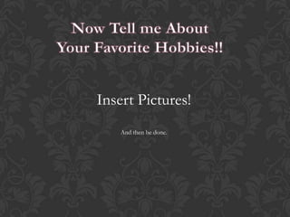 Insert Pictures!
And then be done.
 