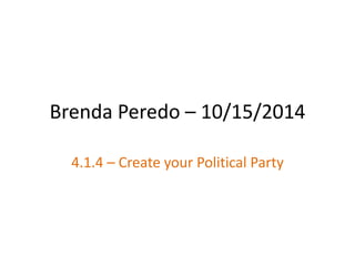 Brenda Peredo – 10/15/2014 
4.1.4 – Create your Political Party 
 