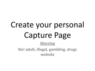 Create your personal CapturePage Warning No! adult, illegal, gambling, drugs website 