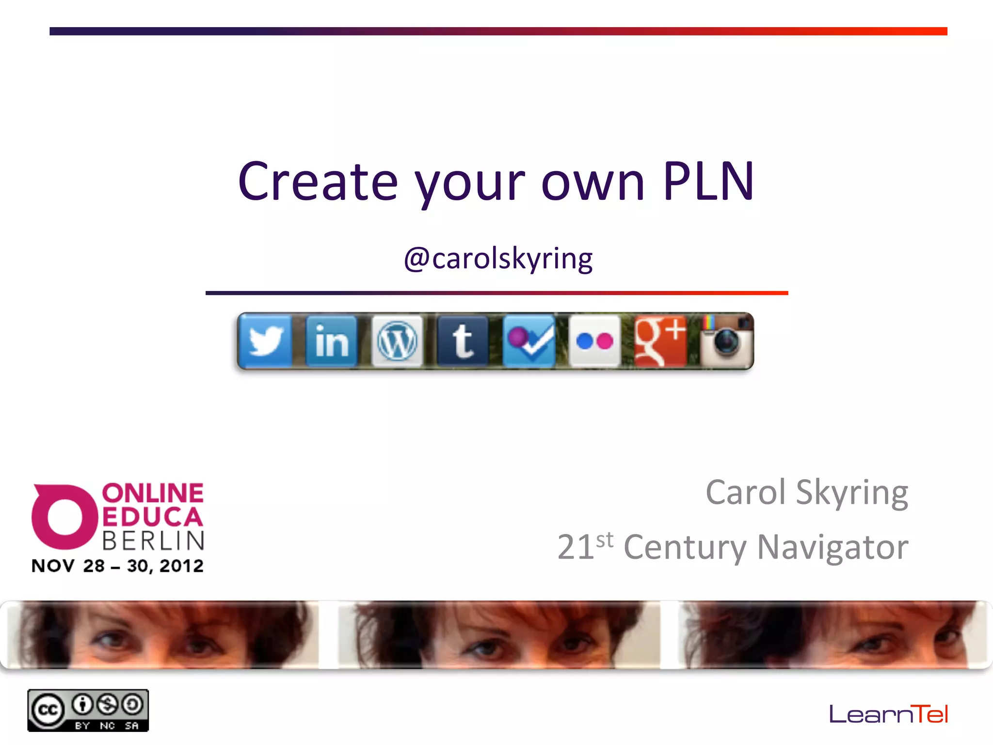 Create	
  your	
  own	
  PLN	
  
         @carolskyring	
  




                                  Carol	
  Skyring	
  
                      21st	
  Century	
  Navigator	
  
 