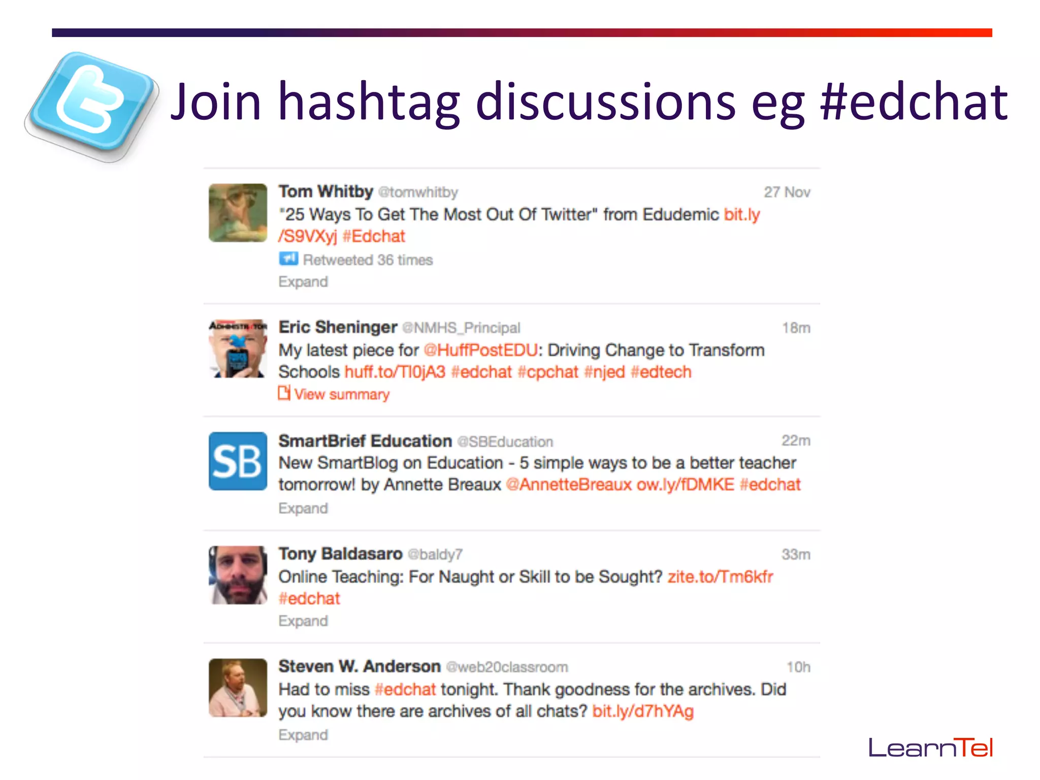 Join	
  hashtag	
  discussions	
  eg	
  #edchat	
  
 