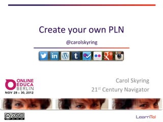 Create	
  your	
  own	
  PLN	
  
         @carolskyring	
  




                                  Carol	
  Skyring	
  
                      21st	
  Century	
  Navigator	
  
 