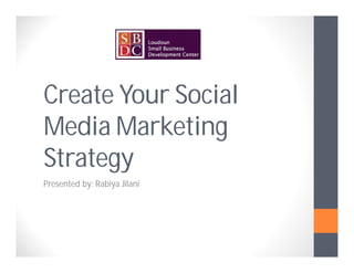 Create Your Social
Media Marketing
Strategy
Presented by: Rabiya Jilani
 