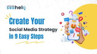 Create Your
Social Media Strategy
in 9 Easy Steps
 
