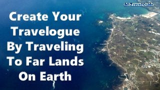 Create Your
Travelogue
By Traveling
To Far Lands
On Earth
 
