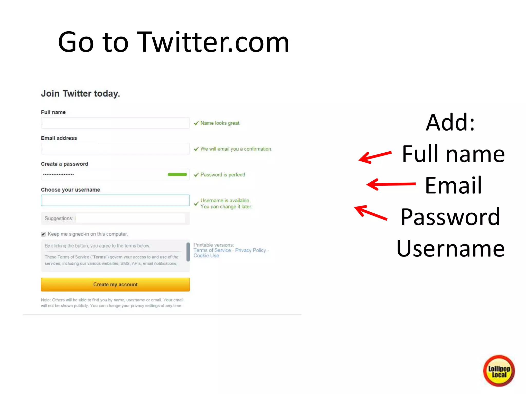 Add:
Full name
Email
Password
Username
Go to Twitter.com
 