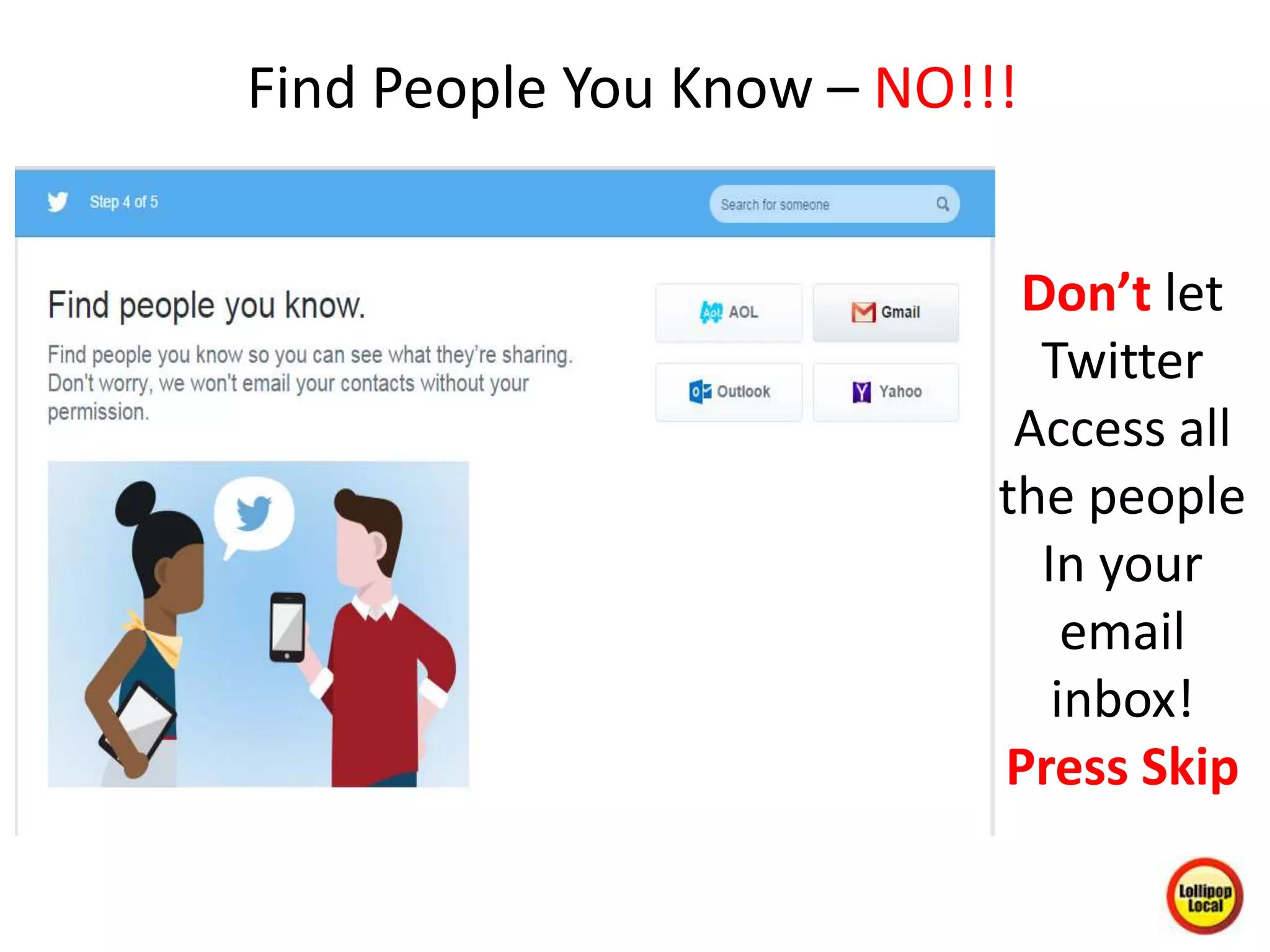 Find People You Know – NO!!!
Don’t let
Twitter
Access all
the people
In your
email
inbox!
Press Skip
 